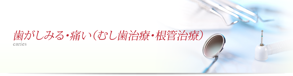 歯がしみる・痛い（むし歯治療・根管治療）