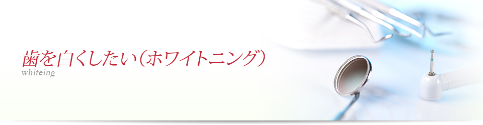 歯を白くしたい（ホワイトニング）